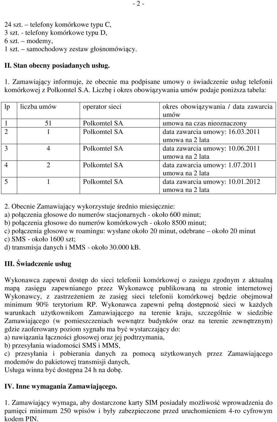 Liczbę i okres obowiązywania umów podaje poniższa tabela: lp liczba umów operator sieci okres obowiązywania / data zawarcia umów 1 51 Polkomtel SA umowa na czas nieoznaczony 2 1 Polkomtel SA data