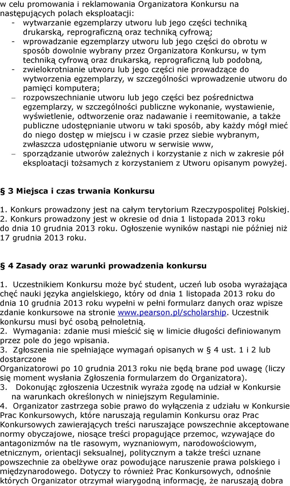zwielokrotnianie utworu lub jego części nie prowadzące do wytworzenia egzemplarzy, w szczególności wprowadzenie utworu do pamięci komputera; rozpowszechnianie utworu lub jego części bez pośrednictwa