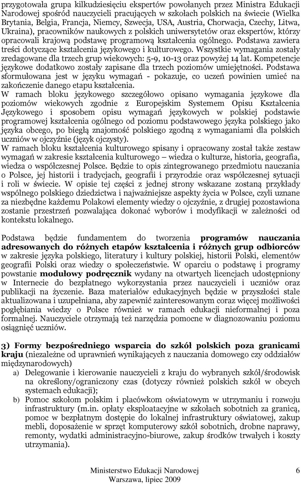 Podstawa zawiera treści dotyczące kształcenia językowego i kulturowego. Wszystkie wymagania zostały zredagowane dla trzech grup wiekowych: 5-9, 10-13 oraz powyżej 14 lat.