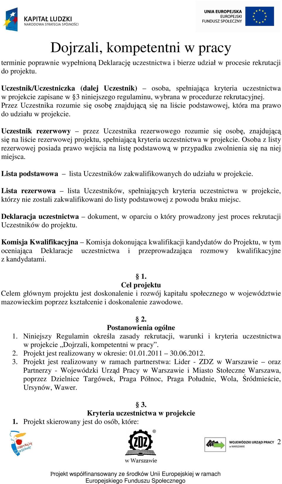 Przez Uczestnika rozumie się osobę znajdującą się na liście podstawowej, która ma prawo do udziału w projekcie.