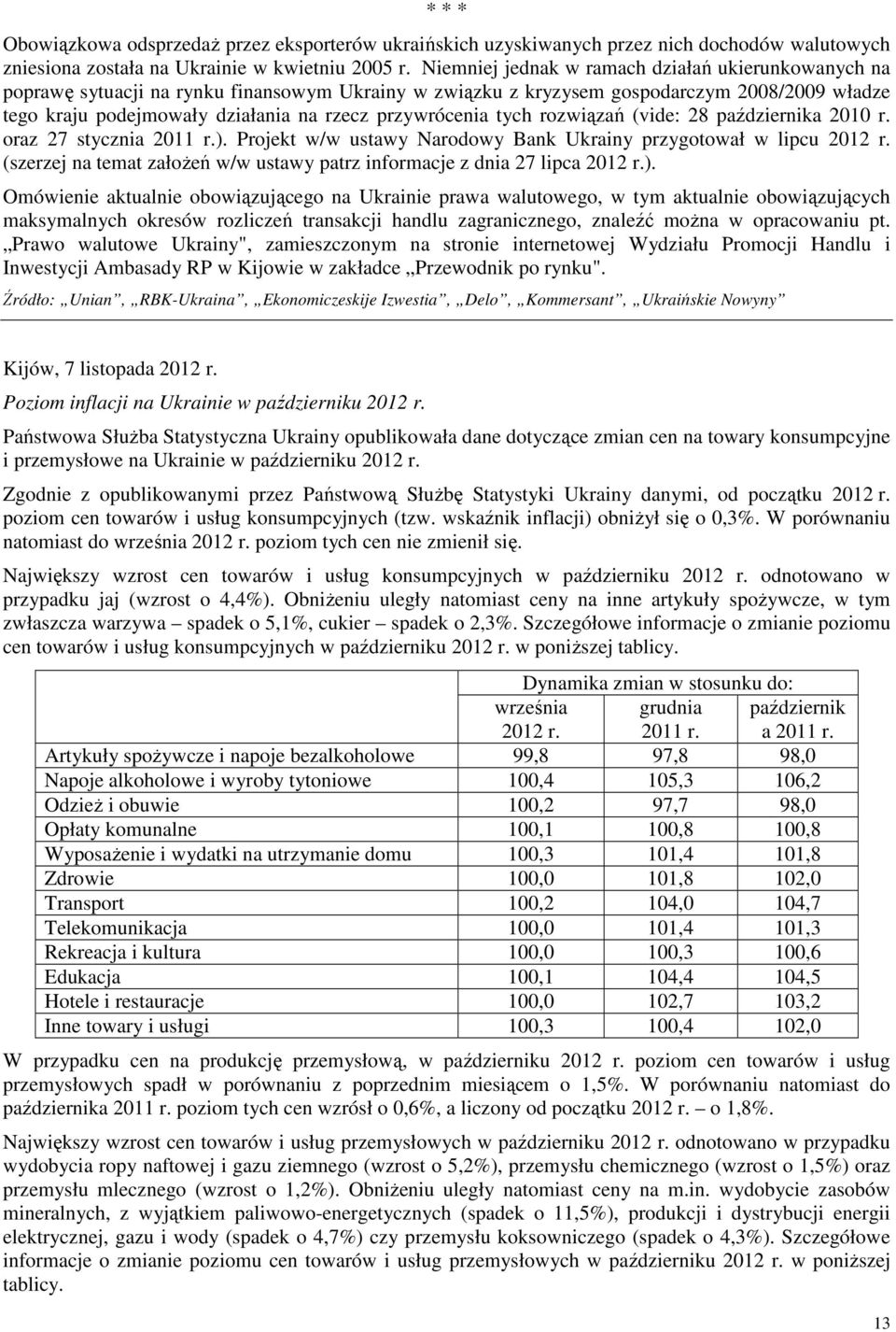 przywrócenia tych rozwiązań (vide: 28 października 2010 r. oraz 27 stycznia 2011 r.). Projekt w/w ustawy Narodowy Bank Ukrainy przygotował w lipcu 2012 r.