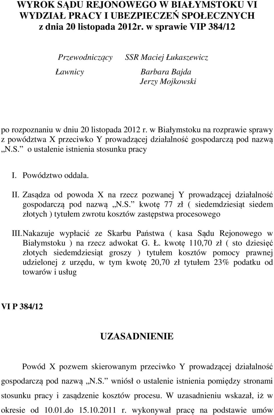 w Białymstoku na rozprawie sprawy z powództwa X przeciwko Y prowadzącej działalność gospodarczą pod nazwą N.S. o ustalenie istnienia stosunku pracy I. Powództwo oddala. II.