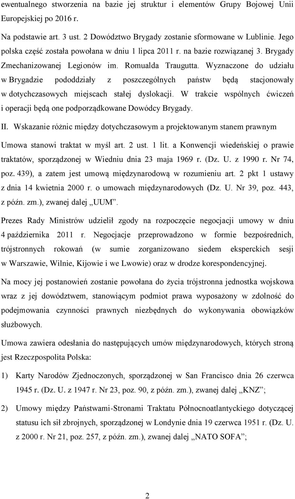 Wyznaczone do udziału w Brygadzie pododdziały z poszczególnych państw będą stacjonowały w dotychczasowych miejscach stałej dyslokacji.