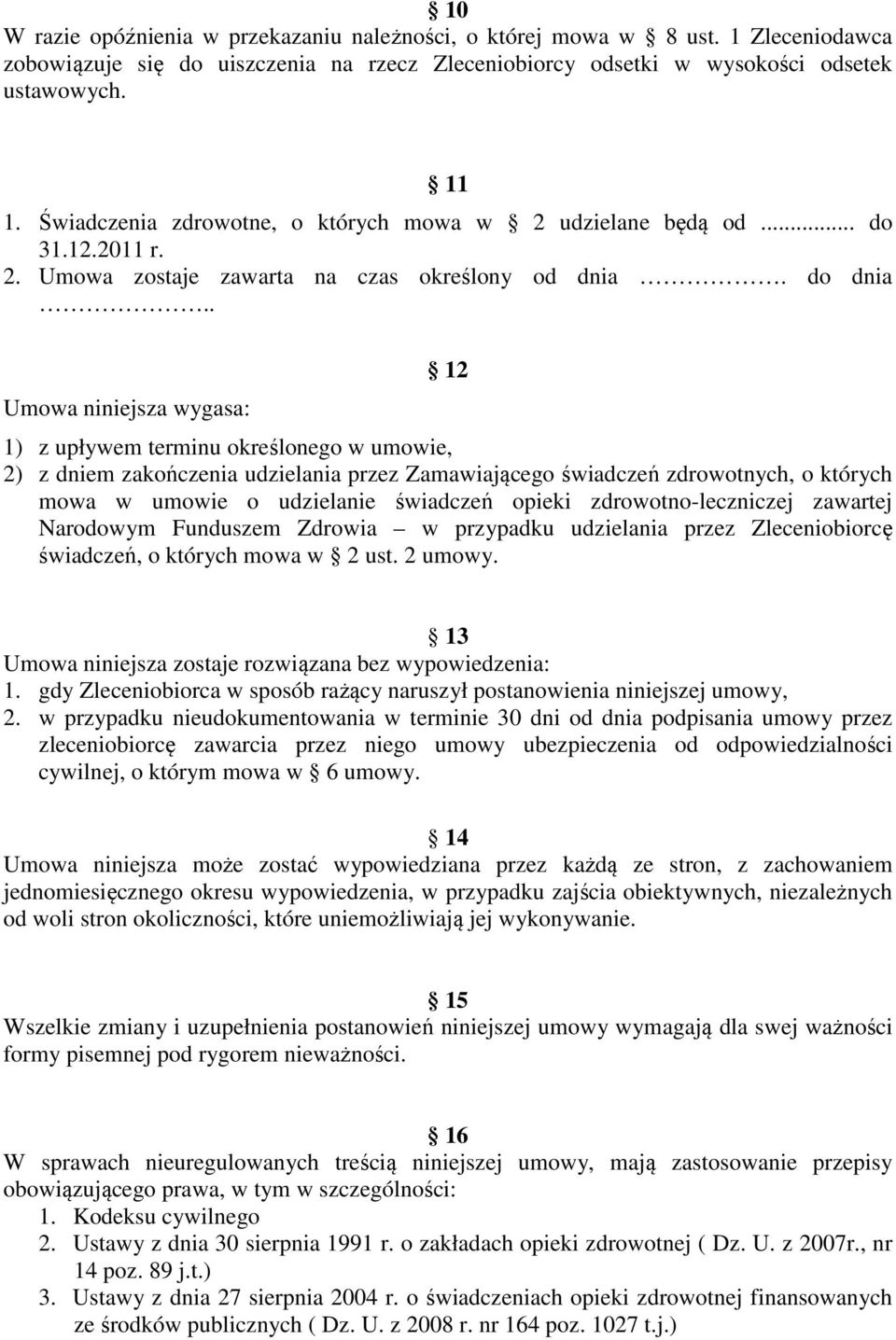 . Umowa niniejsza wygasa: 12 1) z upływem terminu określonego w umowie, 2) z dniem zakończenia udzielania przez Zamawiającego świadczeń zdrowotnych, o których mowa w umowie o udzielanie świadczeń