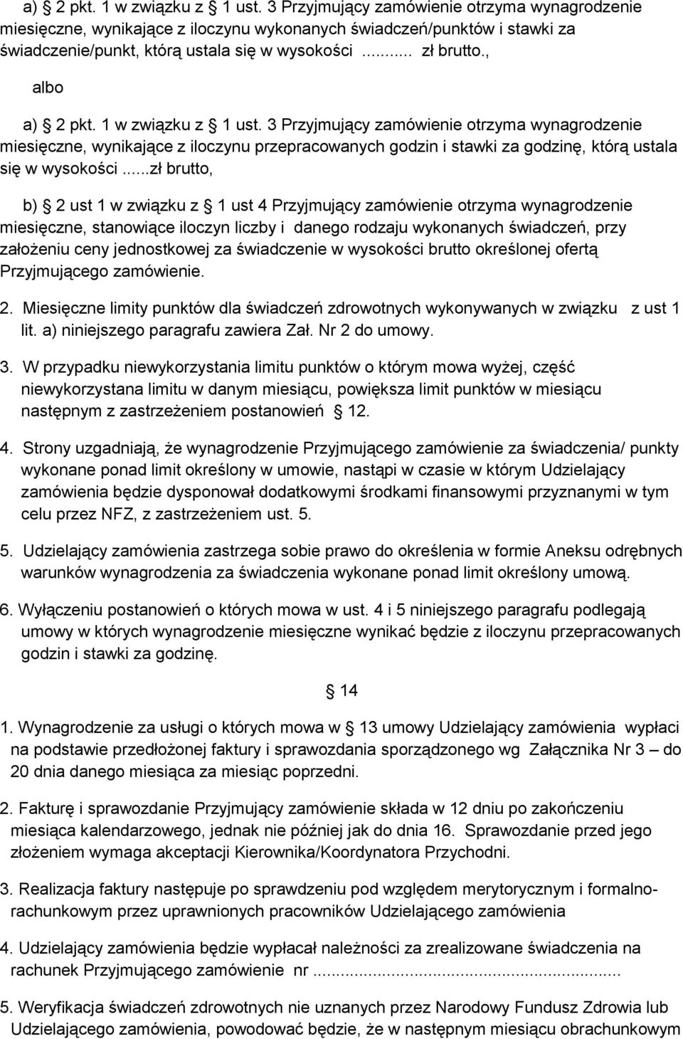 , albo  3 Przyjmujący zamówienie otrzyma wynagrodzenie miesięczne, wynikające z iloczynu przepracowanych godzin i stawki za godzinę, którą ustala się w wysokości.