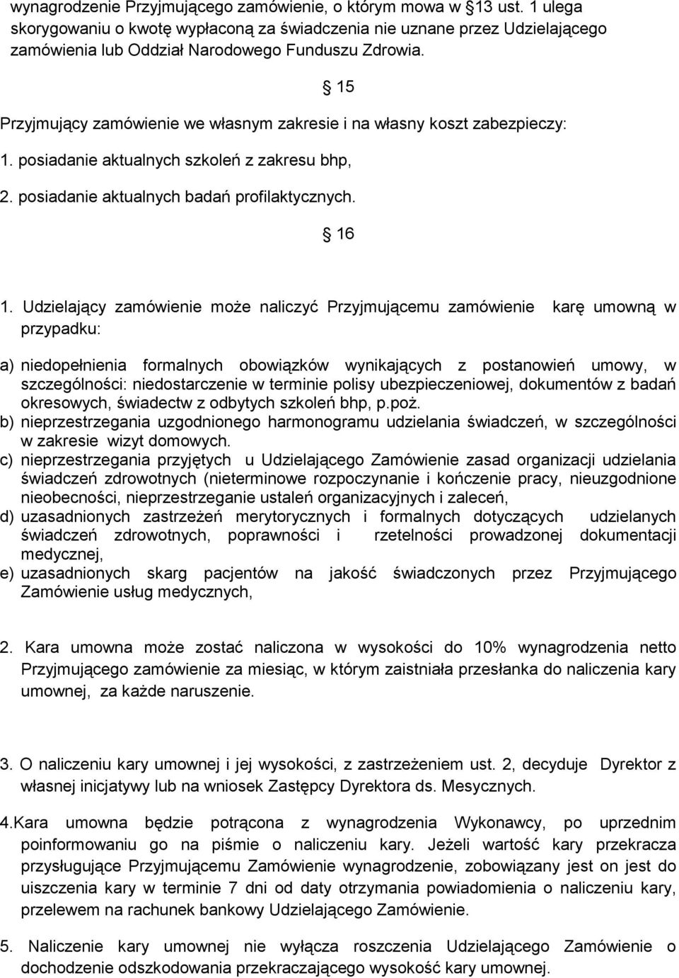 Udzielający zamówienie może naliczyć Przyjmującemu zamówienie karę umowną w przypadku: a) niedopełnienia formalnych obowiązków wynikających z postanowień umowy, w szczególności: niedostarczenie w