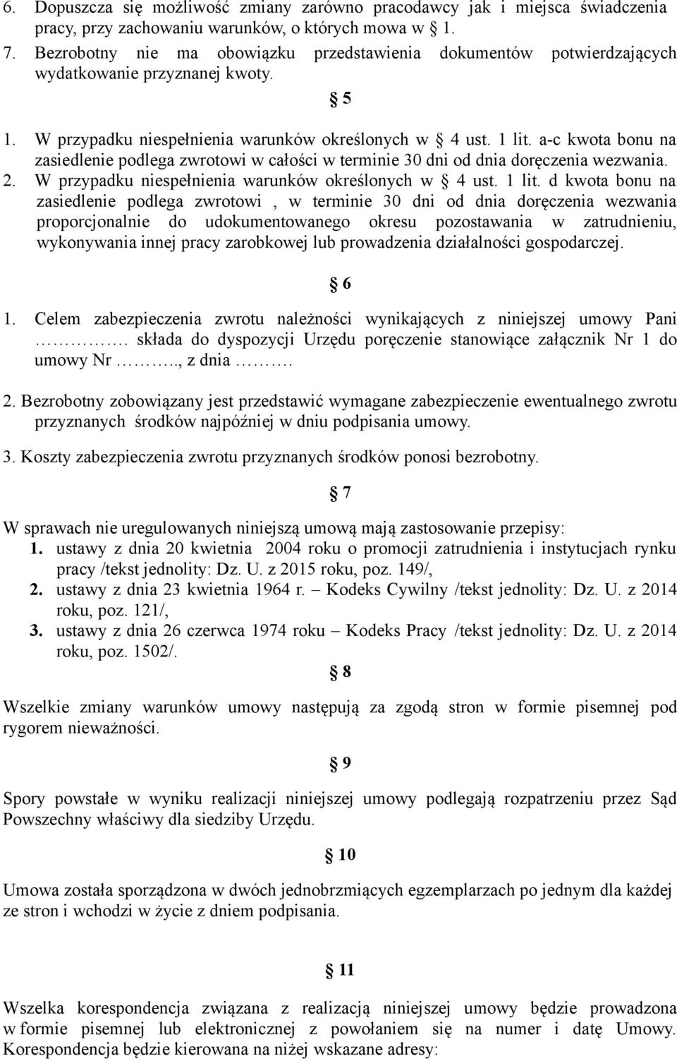 a-c kwota bonu na zasiedlenie podlega zwrotowi w całości w terminie 30 dni od dnia doręczenia wezwania. 2. W przypadku niespełnienia warunków określonych w 4 ust. 1 lit.