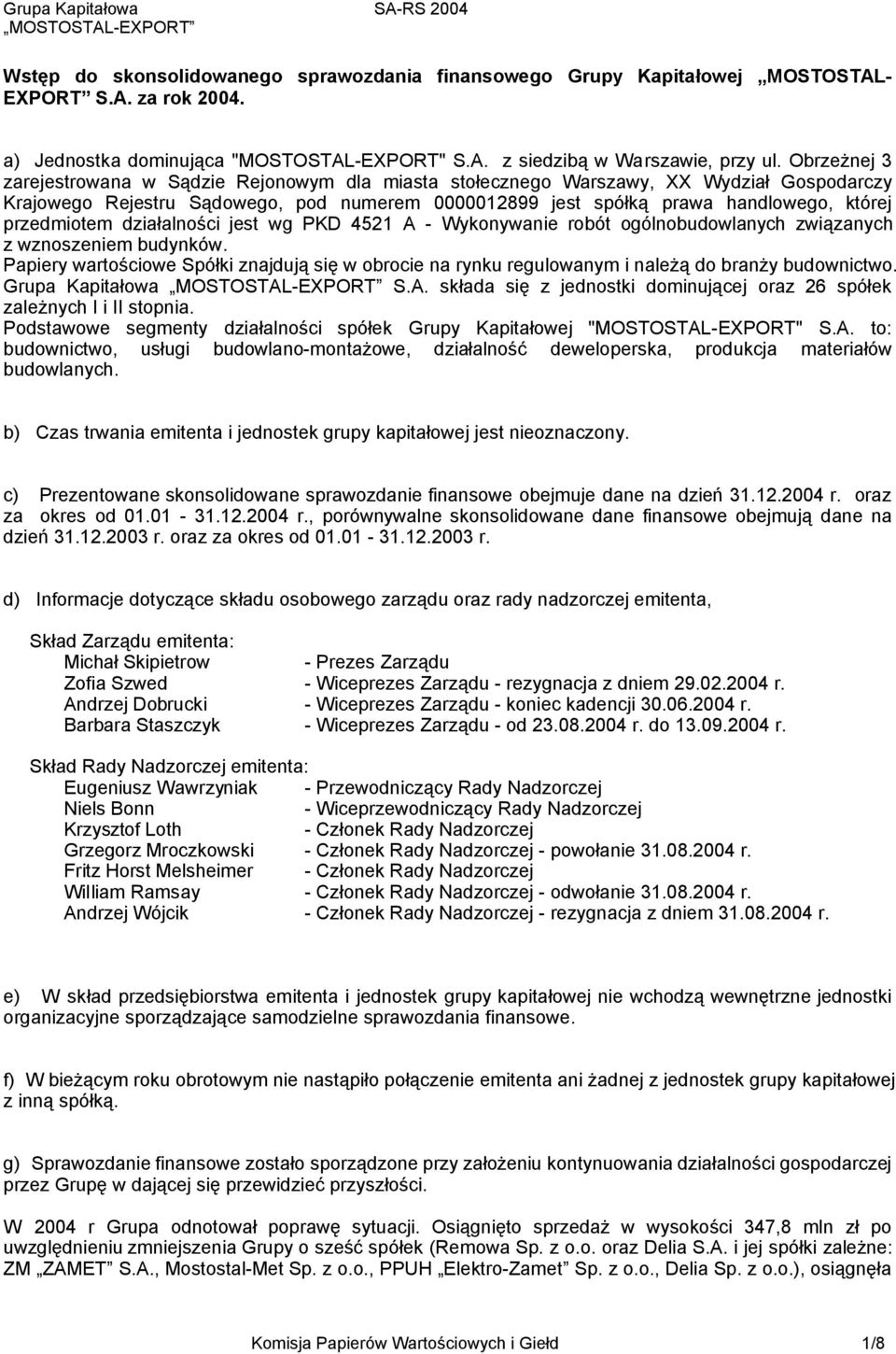 przedmiotem działalności jest wg PKD 4521 A - Wykonywanie robót ogólnobudowlanych związanych z wznoszeniem budynków.