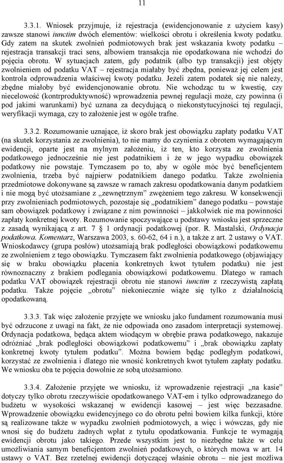 W sytuacjach zatem, gdy podatnik (albo typ transakcji) jest objęty zwolnieniem od podatku VAT rejestracja miałaby być zbędna, ponieważ jej celem jest kontrola odprowadzenia właściwej kwoty podatku.