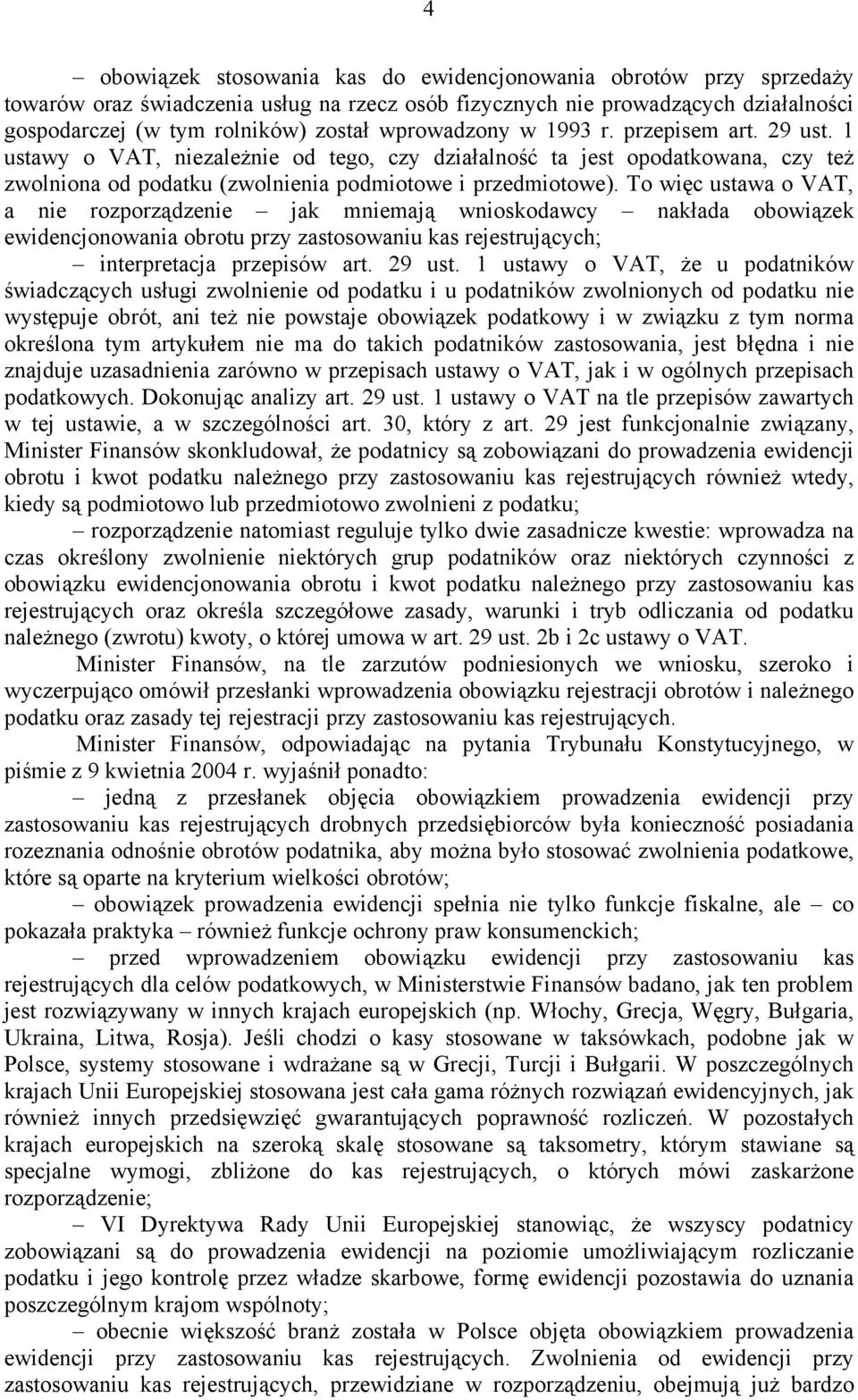 To więc ustawa o VAT, a nie rozporządzenie jak mniemają wnioskodawcy nakłada obowiązek ewidencjonowania obrotu przy zastosowaniu kas rejestrujących; interpretacja przepisów art. 29 ust.