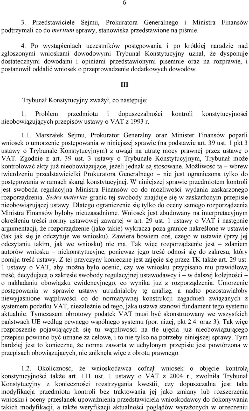 pisemnie oraz na rozprawie, i postanowił oddalić wniosek o przeprowadzenie dodatkowych dowodów. III Trybunał Konstytucyjny zważył, co następuje: 1.