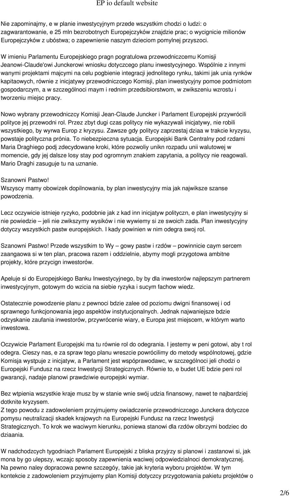 Wspólnie z innymi wanymi projektami majcymi na celu pogbienie integracji jednolitego rynku, takimi jak unia rynków kapitaowych, równie z inicjatywy przewodniczcego Komisji, plan inwestycyjny pomoe