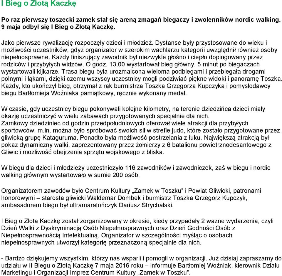 Dystanse były przystosowane do wieku i możliwości uczestników, gdyż organizator w szerokim wachlarzu kategorii uwzględnił również osoby niepełnosprawne.