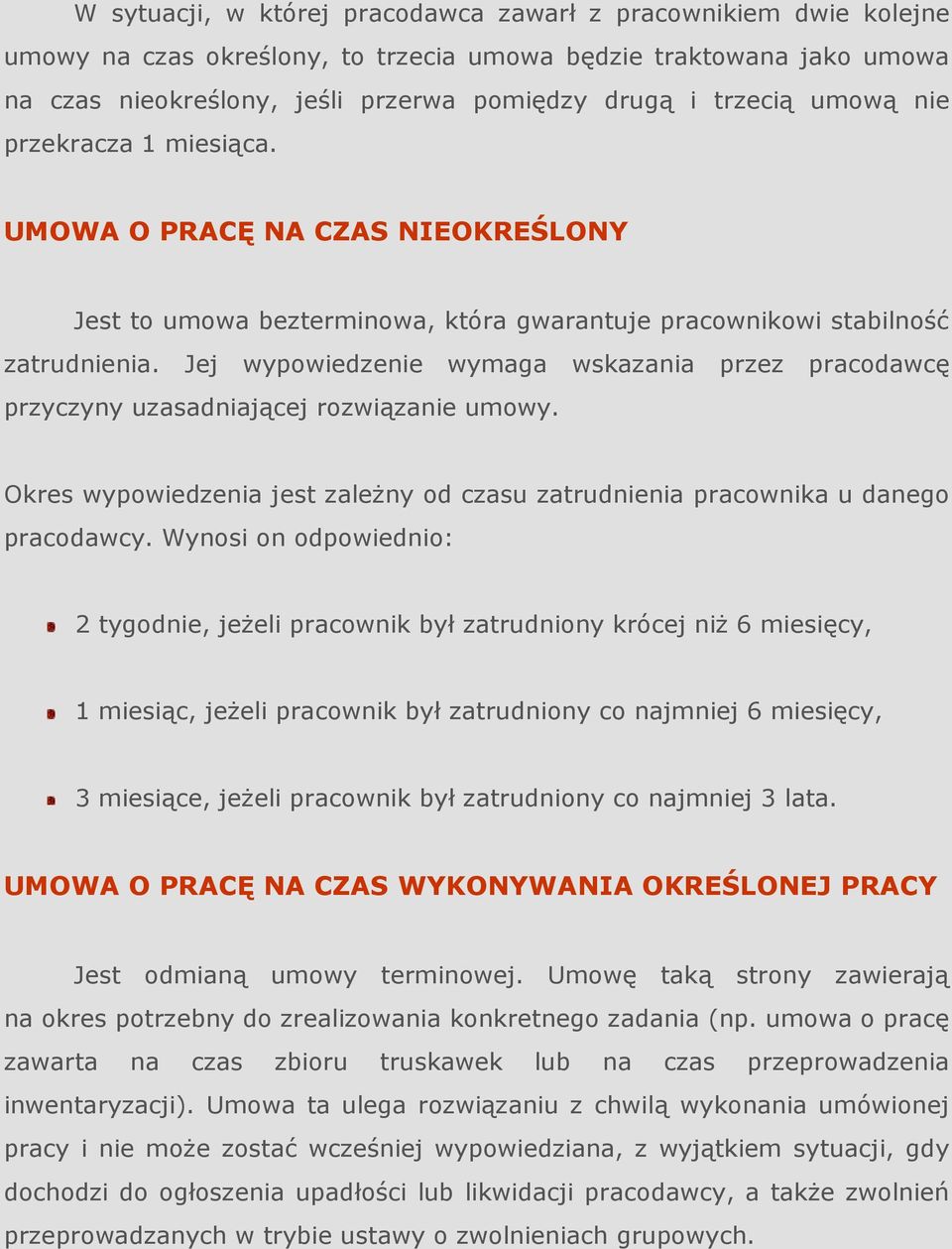 Jej wypowiedzenie wymaga wskazania przez pracodawcę przyczyny uzasadniającej rozwiązanie umowy. Okres wypowiedzenia jest zaleŝny od czasu zatrudnienia pracownika u danego pracodawcy.