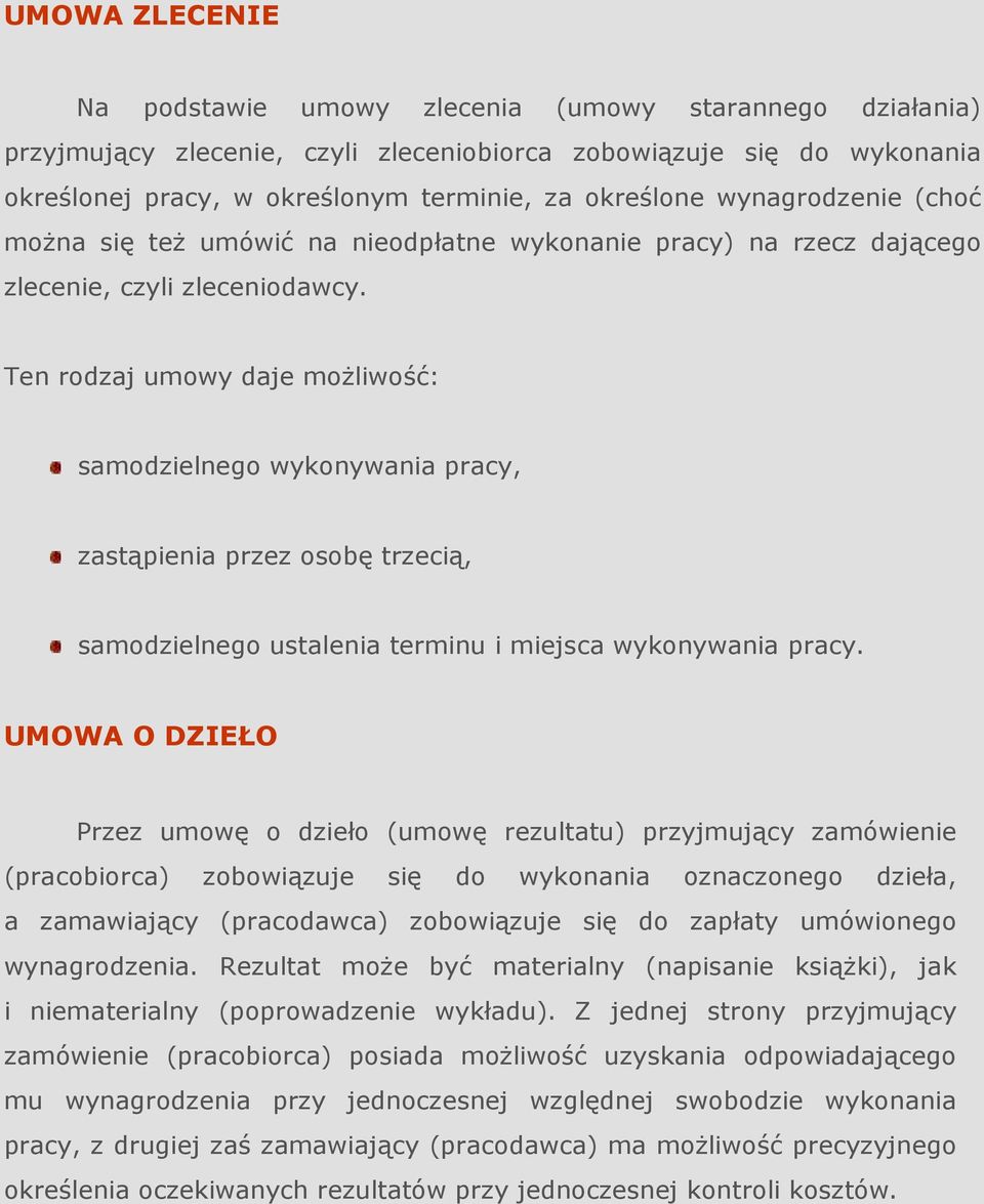 Ten rodzaj umowy daje moŝliwość: samodzielnego wykonywania pracy, zastąpienia przez osobę trzecią, samodzielnego ustalenia terminu i miejsca wykonywania pracy.