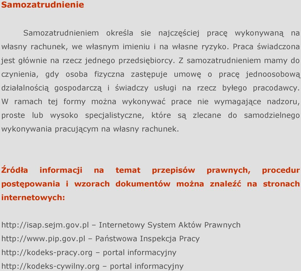 W ramach tej formy moŝna wykonywać prace nie wymagające nadzoru, proste lub wysoko specjalistyczne, które są zlecane do samodzielnego wykonywania pracującym na własny rachunek.