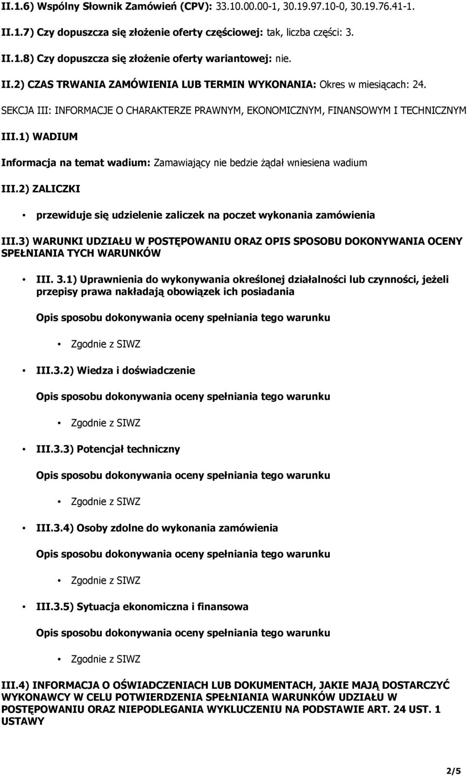 1) WADIUM Informacja na temat wadium: Zamawiający nie bedzie żądał wniesiena wadium III.2) ZALICZKI przewiduje się udzielenie zaliczek na poczet wykonania zamówienia III.