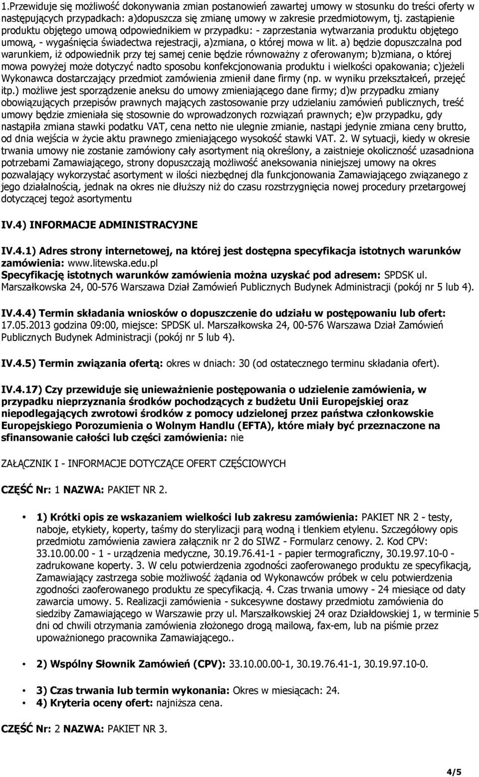 a) będzie dopuszczalna pod warunkiem, iż odpowiednik przy tej samej cenie będzie równoważny z oferowanym; b)zmiana, o której mowa powyżej może dotyczyć nadto sposobu konfekcjonowania produktu i