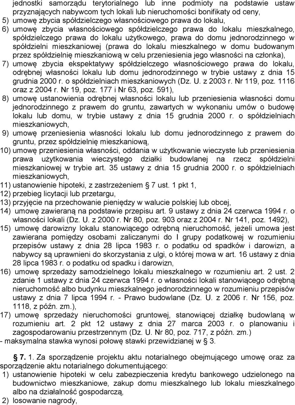 lokalu mieszkalnego w domu budowanym przez spółdzielnię mieszkaniową w celu przeniesienia jego własności na członka), 7) umowę zbycia ekspektatywy spółdzielczego własnościowego prawa do lokalu,