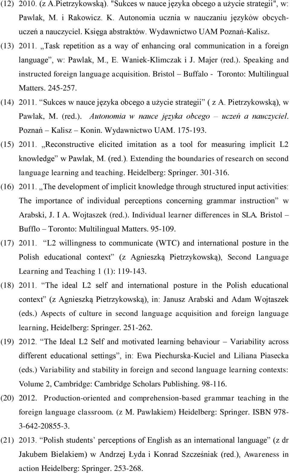 Bristol Buffalo - Toronto: Multilingual Matters. 245-257. (14) 2011. Sukces w nauce języka obcego a użycie strategii ( z A. Pietrzykowską), w Pawlak, M. (red.). Autonomia w nauce języka obcego uczeń a nauczyciel.