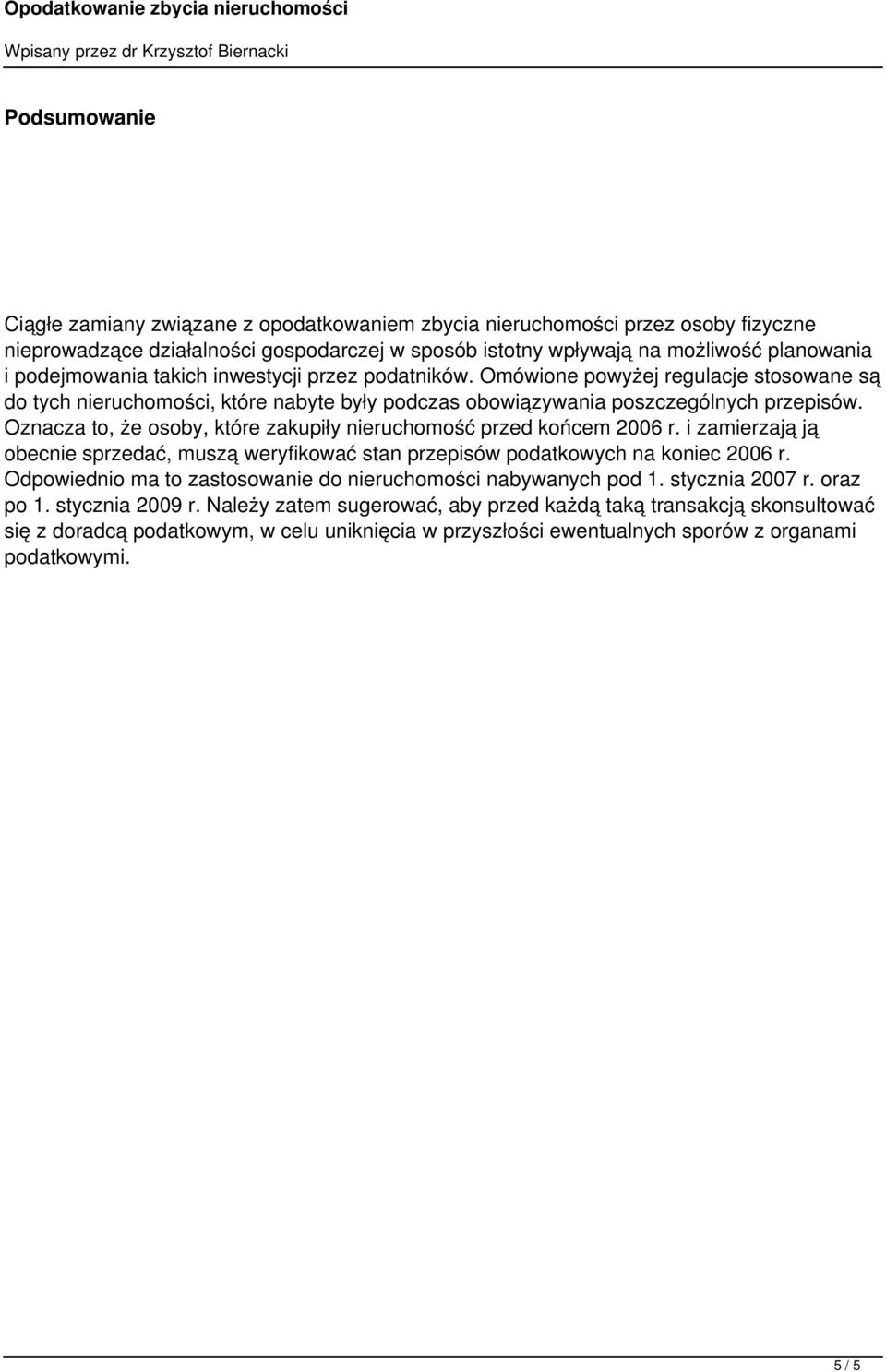 Oznacza to, że osoby, które zakupiły nieruchomość przed końcem 2006 r. i zamierzają ją obecnie sprzedać, muszą weryfikować stan przepisów podatkowych na koniec 2006 r.