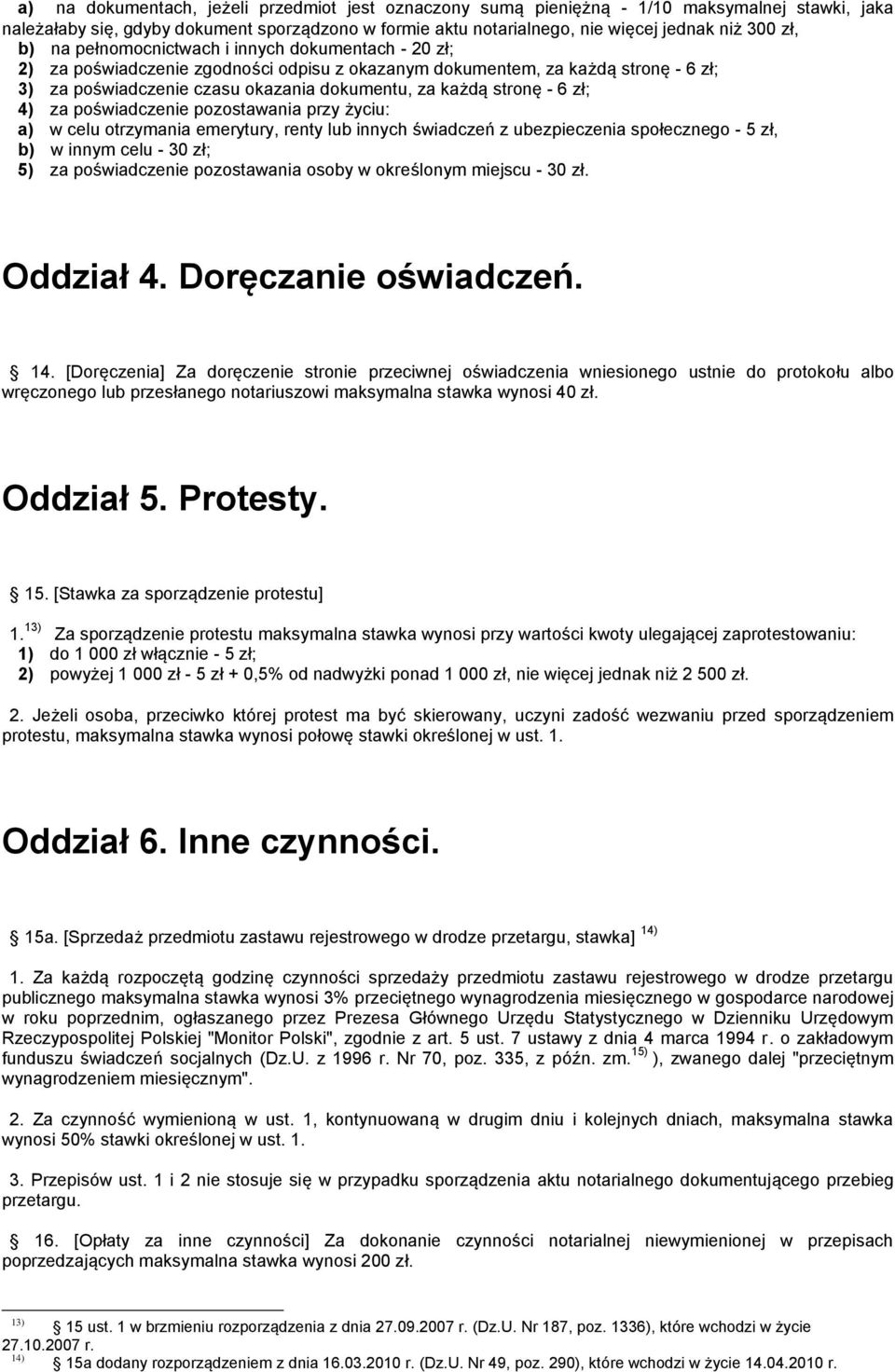 - 6 zł; 4) za poświadczenie pozostawania przy życiu: a) w celu otrzymania emerytury, renty lub innych świadczeń z ubezpieczenia społecznego - 5 zł, b) w innym celu - 30 zł; 5) za poświadczenie