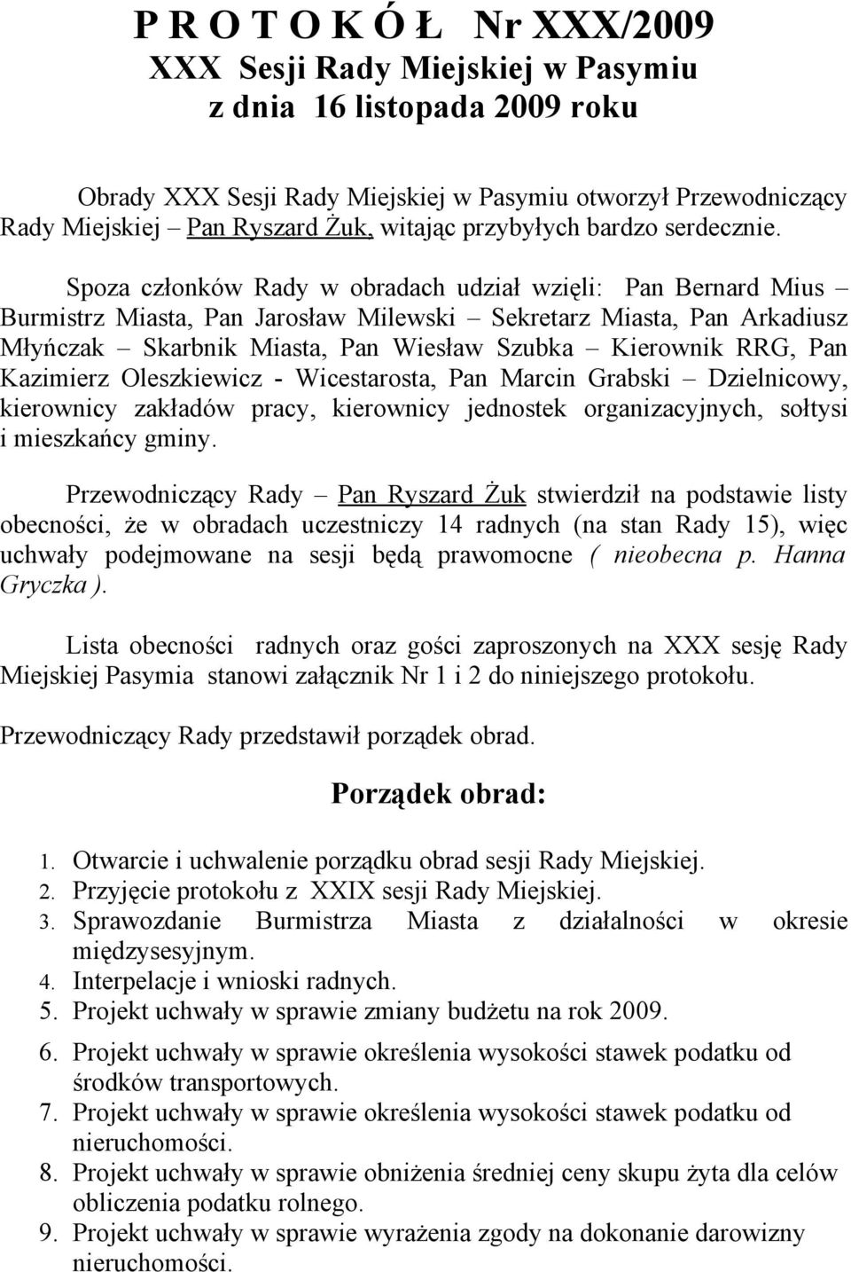 Spoza członków Rady w obradach udział wzięli: Pan Bernard Mius Burmistrz Miasta, Pan Jarosław Milewski Sekretarz Miasta, Pan Arkadiusz Młyńczak Skarbnik Miasta, Pan Wiesław Szubka Kierownik RRG, Pan