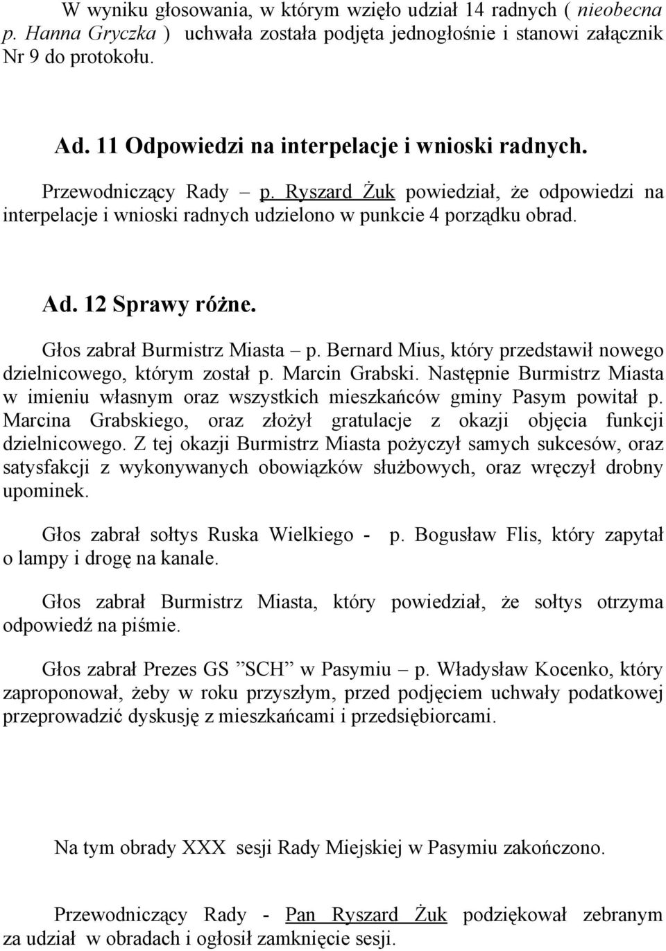 Bernard Mius, który przedstawił nowego dzielnicowego, którym został p. Marcin Grabski. Następnie Burmistrz Miasta w imieniu własnym oraz wszystkich mieszkańców gminy Pasym powitał p.