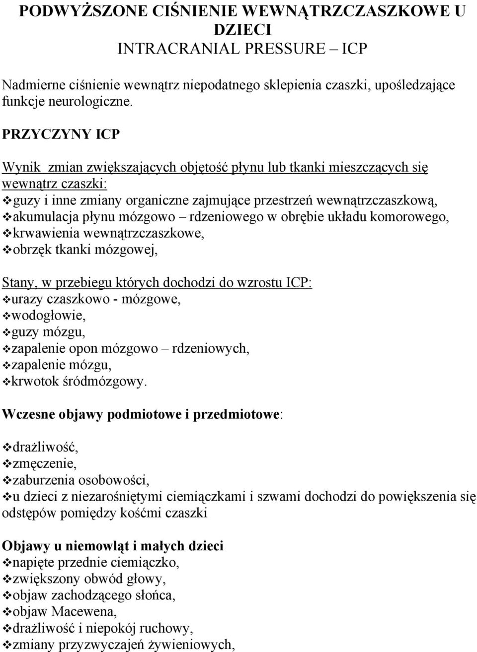 rdzeniowego w obrębie układu komorowego, krwawienia wewnątrzczaszkowe, obrzęk tkanki mózgowej, Stany, w przebiegu których dochodzi do wzrostu ICP: urazy czaszkowo - mózgowe, wodogłowie, guzy mózgu,