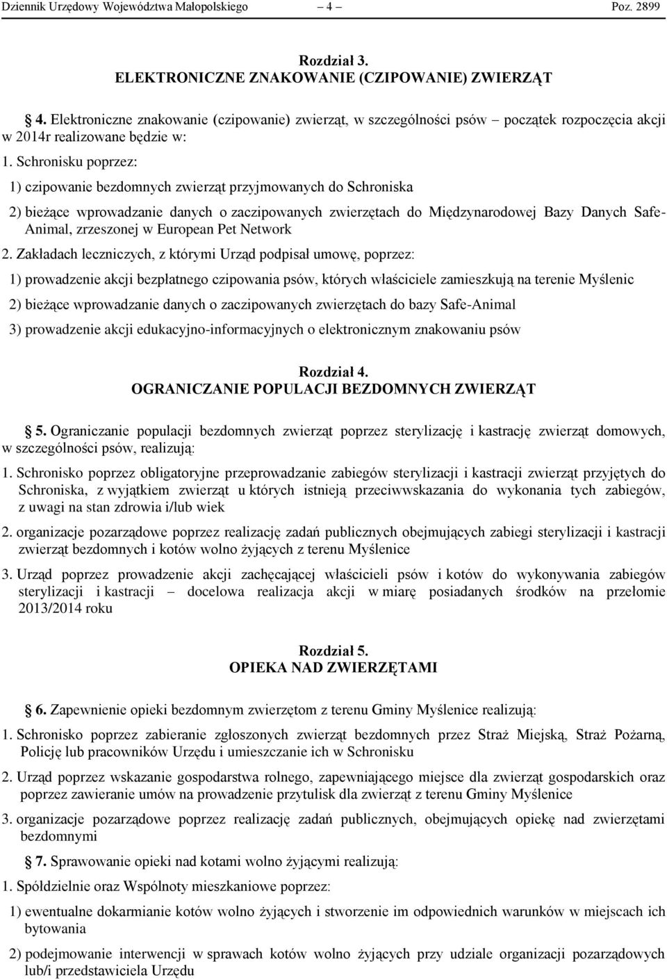 Schronisku poprzez: 1) czipowanie bezdomnych zwierząt przyjmowanych do Schroniska 2) bieżące wprowadzanie danych o zaczipowanych zwierzętach do Międzynarodowej Bazy Danych Safe- Animal, zrzeszonej w