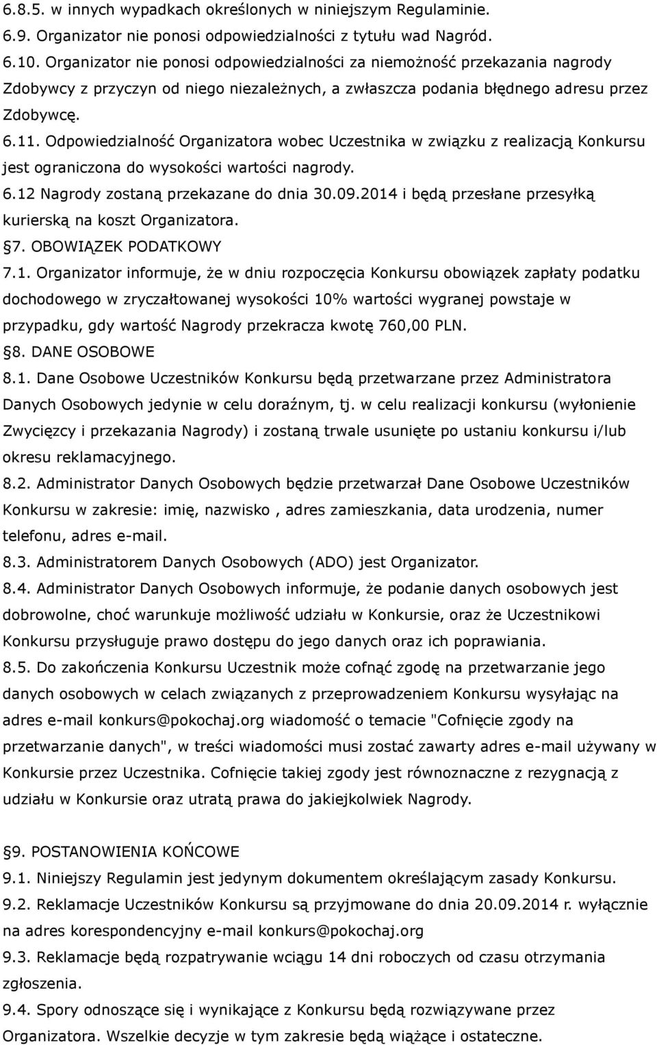 Odpowiedzialność Organizatora wobec Uczestnika w związku z realizacją Konkursu jest ograniczona do wysokości wartości nagrody. 6.12 Nagrody zostaną przekazane do dnia 30.09.