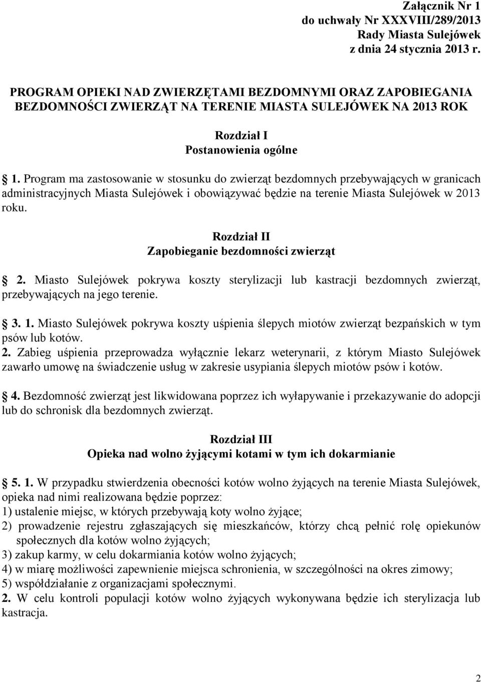 Program ma zastosowanie w stosunku do zwierząt bezdomnych przebywających w granicach administracyjnych Miasta Sulejówek i obowiązywać będzie na terenie Miasta Sulejówek w 2013 roku.