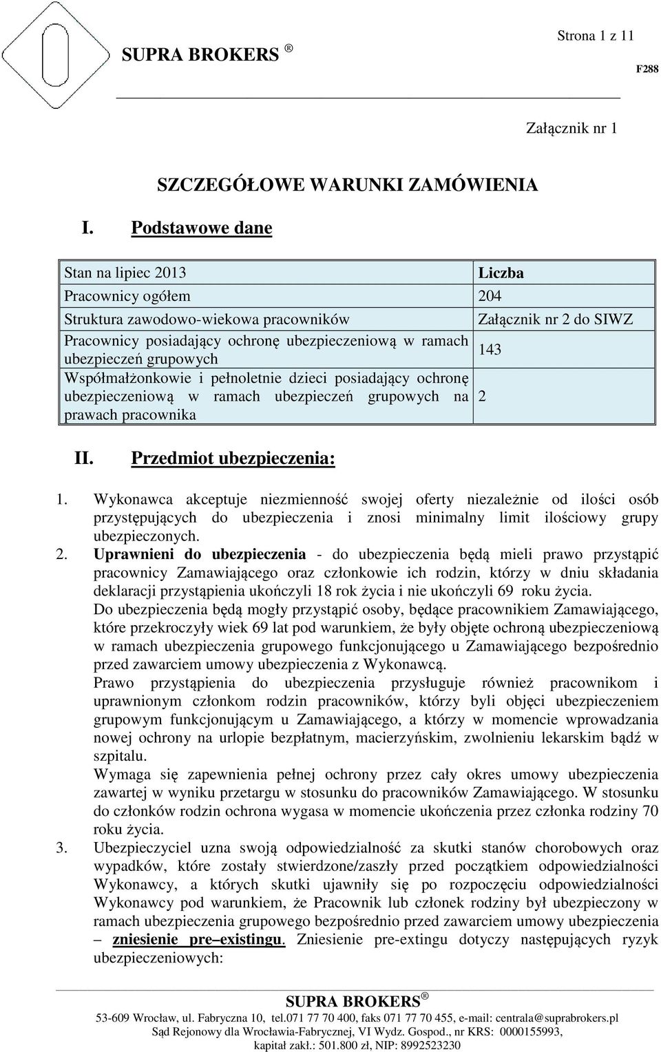 grupowych Współmałżonkowie i pełnoletnie dzieci posiadający ochronę ubezpieczeniową w ramach ubezpieczeń grupowych na 2 prawach pracownika II. Przedmiot ubezpieczenia: 1.