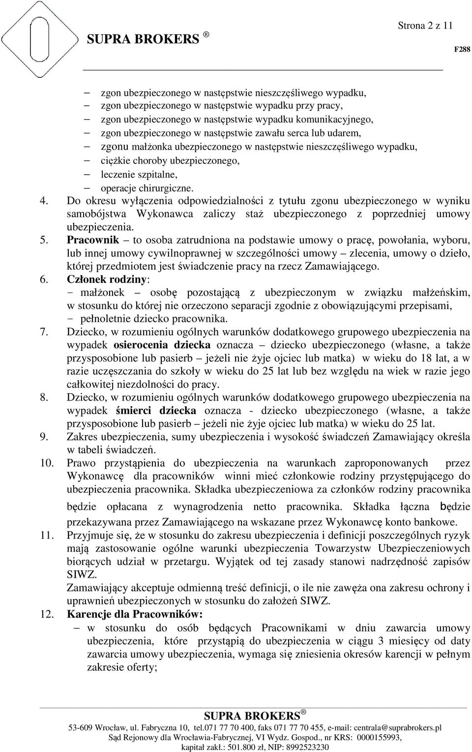 Do okresu wyłączenia odpowiedzialności z tytułu zgonu ubezpieczonego w wyniku samobójstwa Wykonawca zaliczy staż ubezpieczonego z poprzedniej umowy ubezpieczenia. 5.