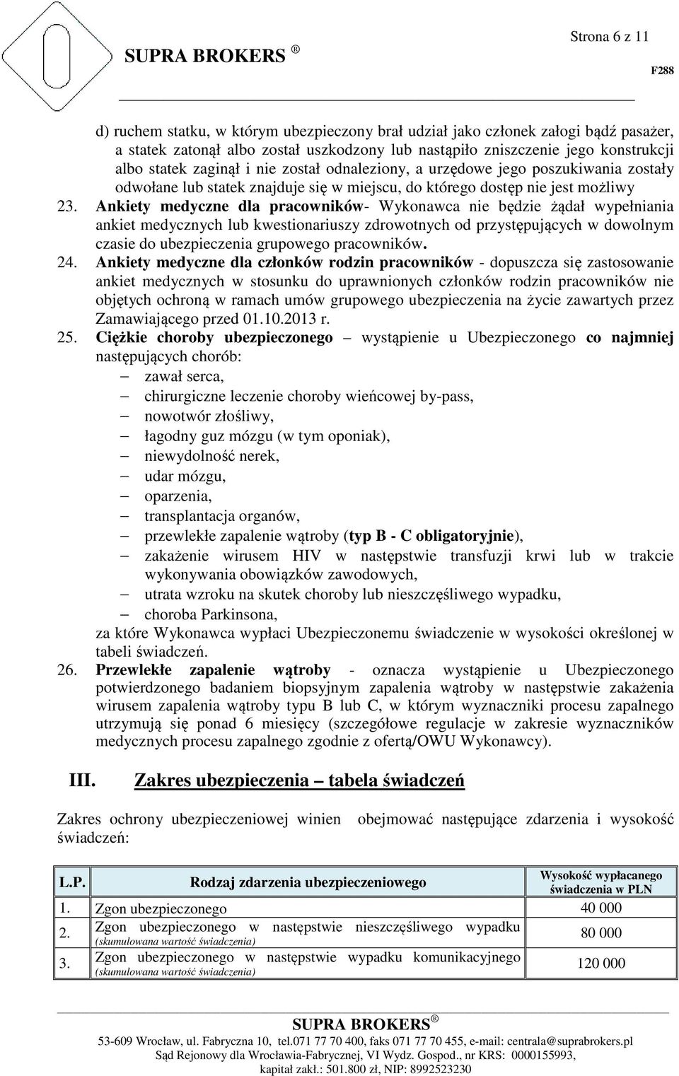 Ankiety medyczne dla pracowników- Wykonawca nie będzie żądał wypełniania ankiet medycznych lub kwestionariuszy zdrowotnych od przystępujących w dowolnym czasie do ubezpieczenia grupowego pracowników.