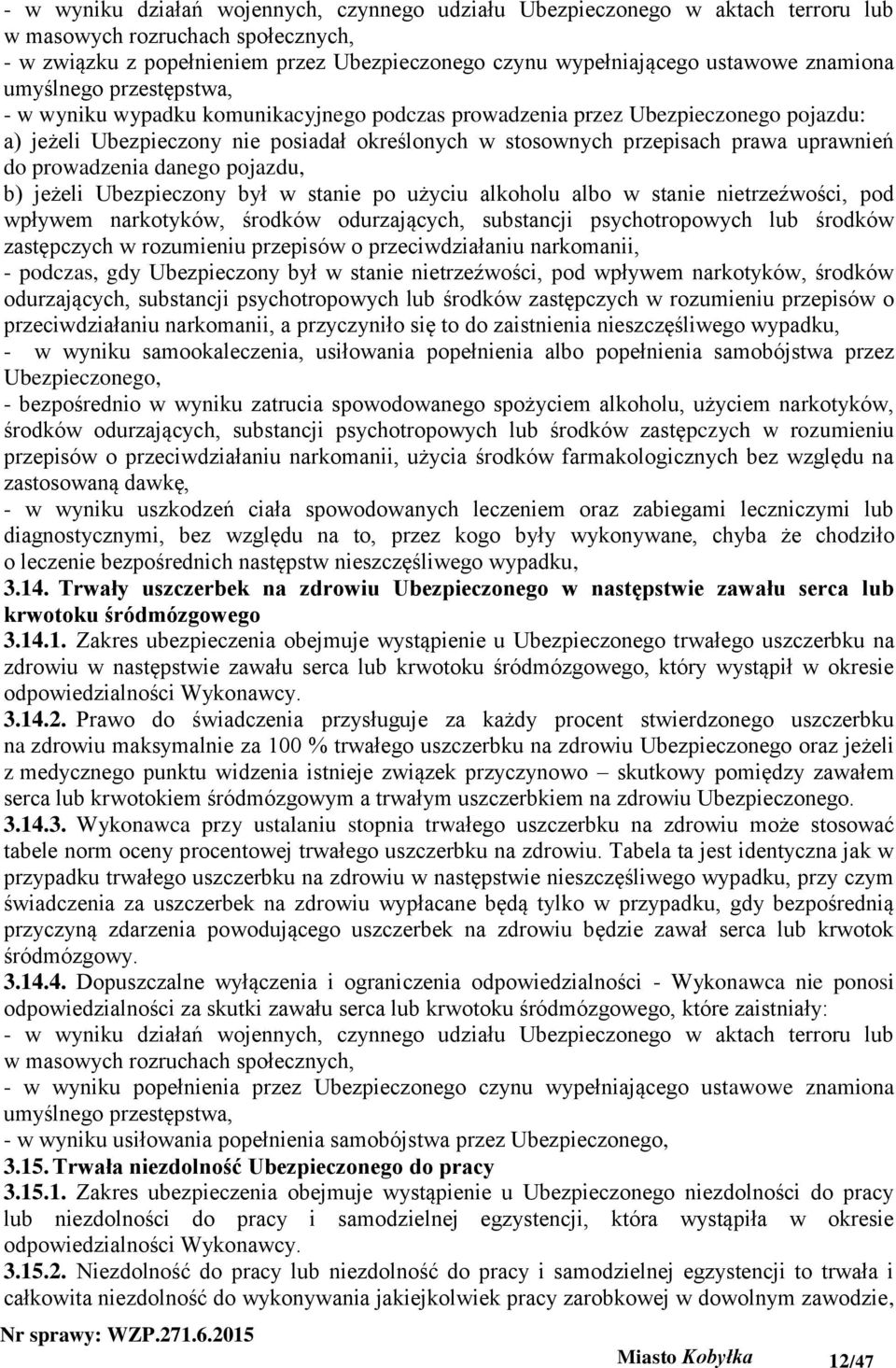uprawnień do prowadzenia danego pojazdu, b) jeżeli Ubezpieczony był w stanie po użyciu alkoholu albo w stanie nietrzeźwości, pod wpływem narkotyków, środków odurzających, substancji psychotropowych