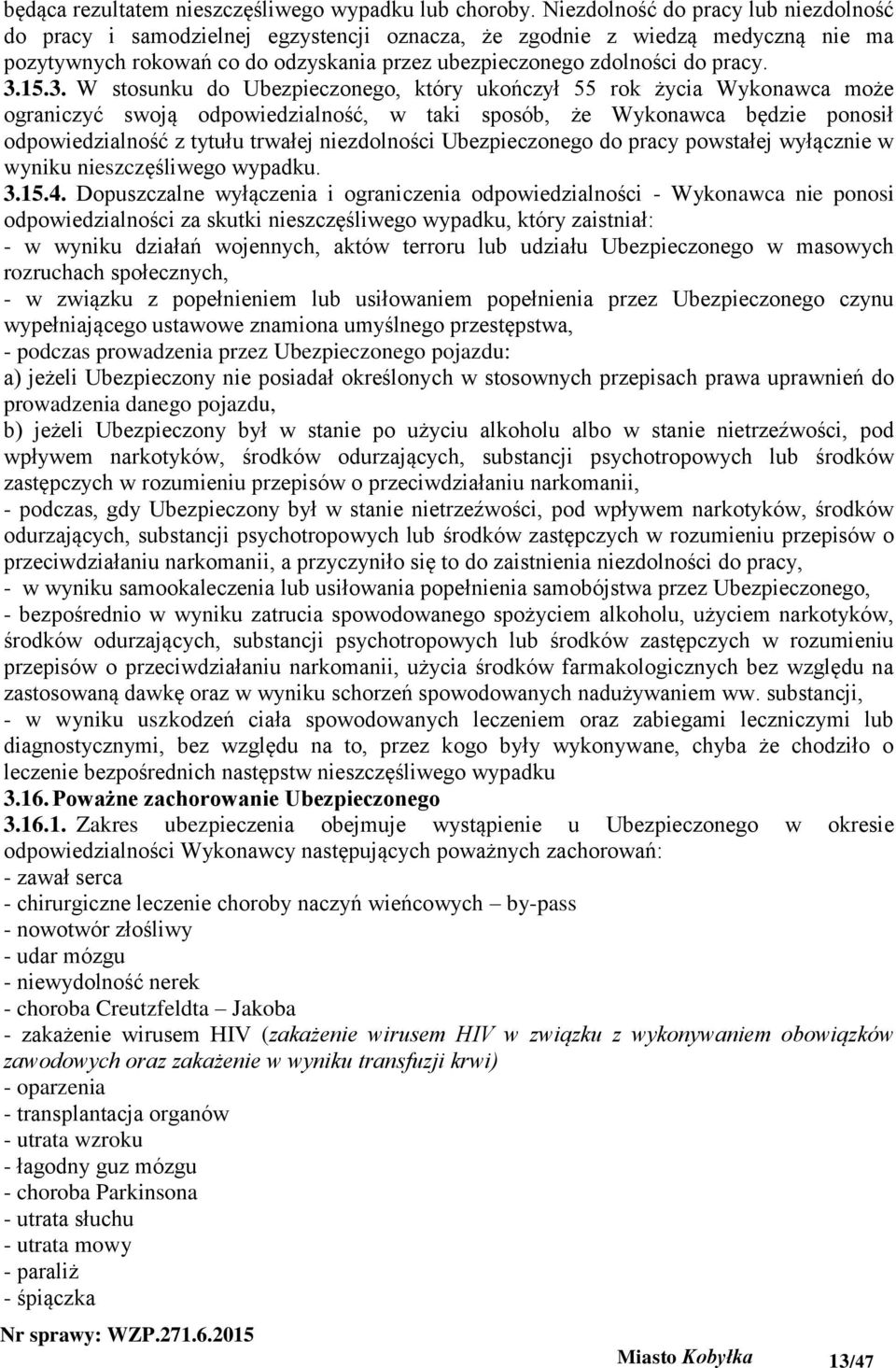 15.3. W stosunku do Ubezpieczonego, który ukończył 55 rok życia Wykonawca może ograniczyć swoją odpowiedzialność, w taki sposób, że Wykonawca będzie ponosił odpowiedzialność z tytułu trwałej