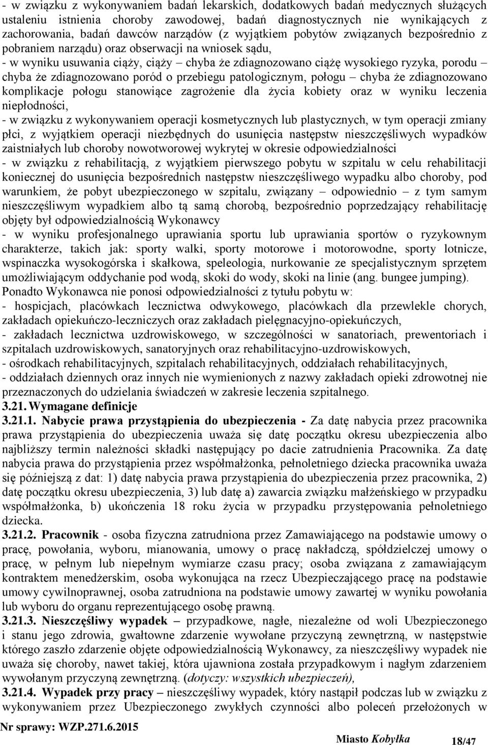 zdiagnozowano poród o przebiegu patologicznym, połogu chyba że zdiagnozowano komplikacje połogu stanowiące zagrożenie dla życia kobiety oraz w wyniku leczenia niepłodności, - w związku z wykonywaniem