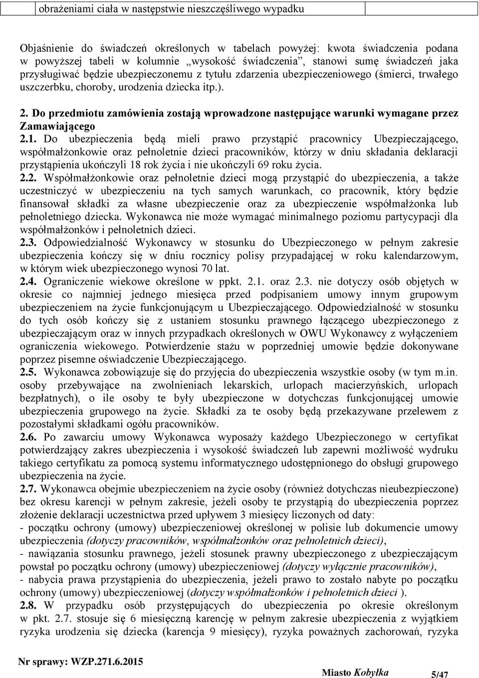 Do przedmiotu zamówienia zostają wprowadzone następujące warunki wymagane przez Zamawiającego 2.1.