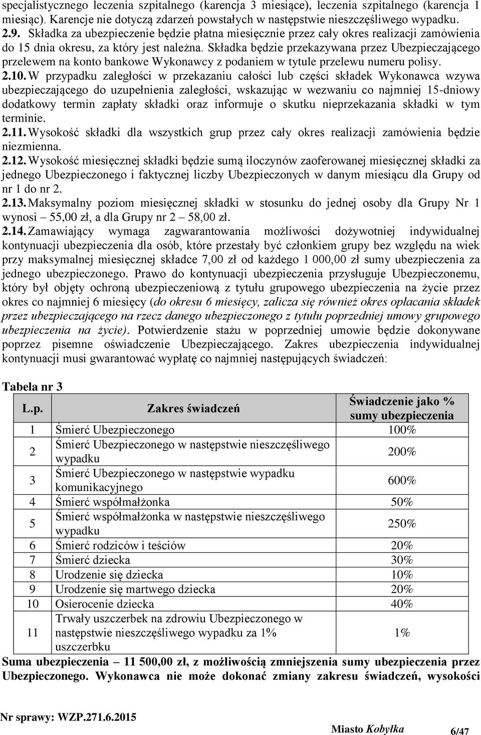 Składka będzie przekazywana przez Ubezpieczającego przelewem na konto bankowe Wykonawcy z podaniem w tytule przelewu numeru polisy. 2.10.