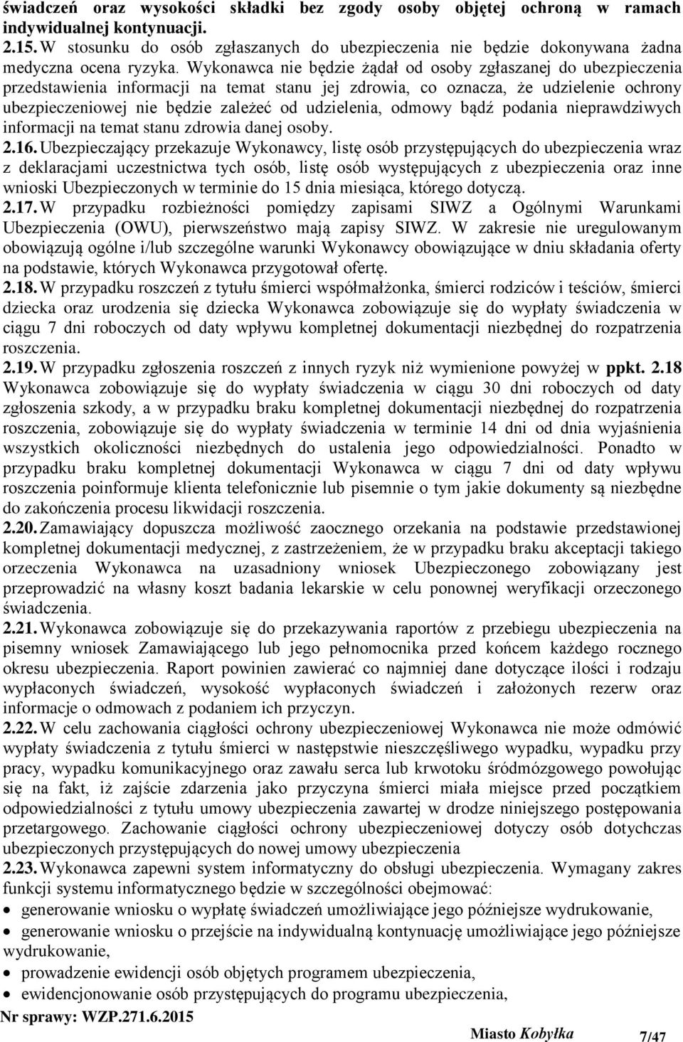 Wykonawca nie będzie żądał od osoby zgłaszanej do ubezpieczenia przedstawienia informacji na temat stanu jej zdrowia, co oznacza, że udzielenie ochrony ubezpieczeniowej nie będzie zależeć od