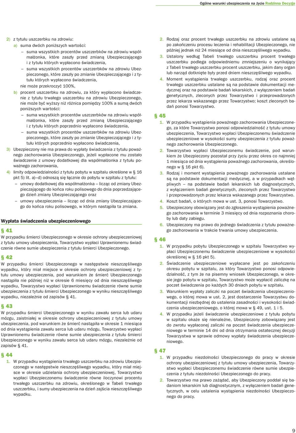 których wypłacono świadczenia, nie może przekroczyć 100%, b) procent uszczerbku na zdrowiu, za który wypłacono świadczenie z tytułu trwałego uszczerbku na zdrowiu Ubezpieczonego, nie może być wyższy