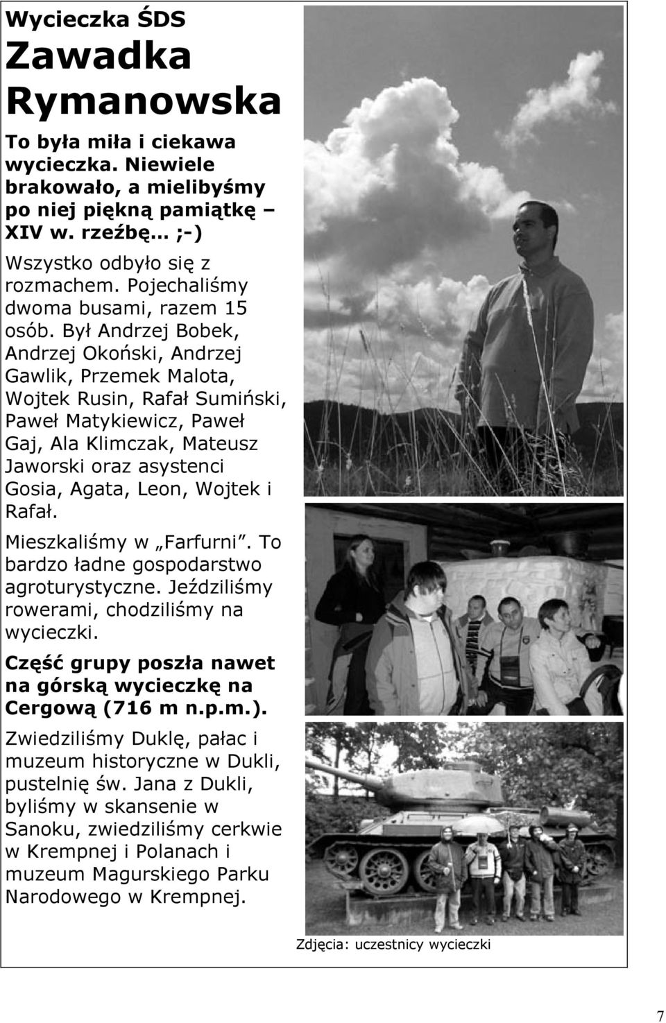 Był Andrzej Bobek, Andrzej Okoński, Andrzej Gawlik, Przemek Malota, Wojtek Rusin, Rafał Sumiński, Paweł Matykiewicz, Paweł Gaj, Ala Klimczak, Mateusz Jaworski oraz asystenci Gosia, Agata, Leon,