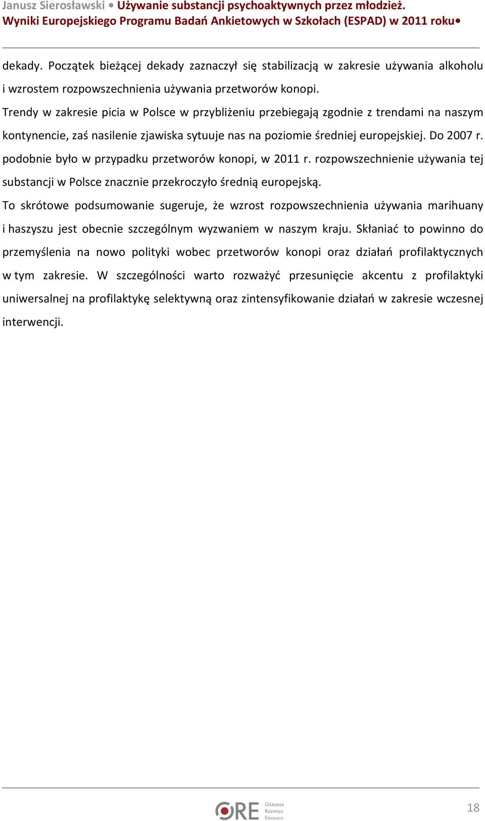 podobnie było w przypadku przetworów konopi, w 2011 r. rozpowszechnienie używania tej substancji w Polsce znacznie przekroczyło średnią europejską.