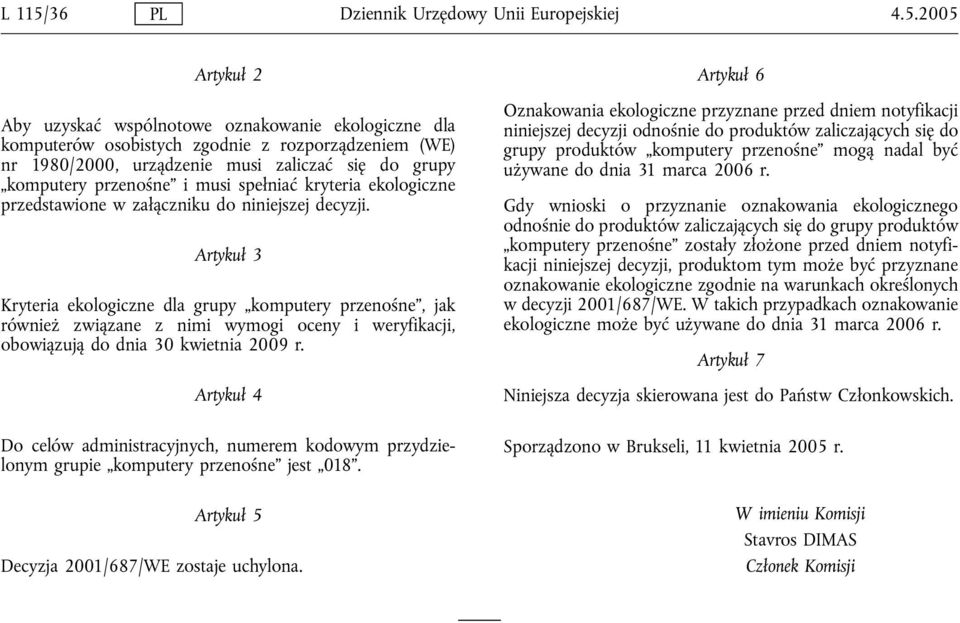 2005 Artykuł 2 Aby uzyskać wspólnotowe oznakowanie ekologiczne dla komputerów osobistych zgodnie z rozporządzeniem (WE) nr 1980/2000, urządzenie musi zaliczać się do grupy komputery przenośne i musi