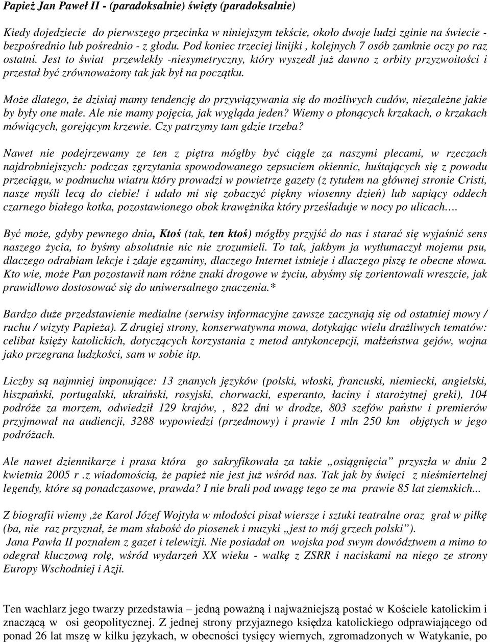Jest to świat przewlekły -niesymetryczny, który wyszedł już dawno z orbity przyzwoitości i przestał być zrównoważony tak jak był na początku.