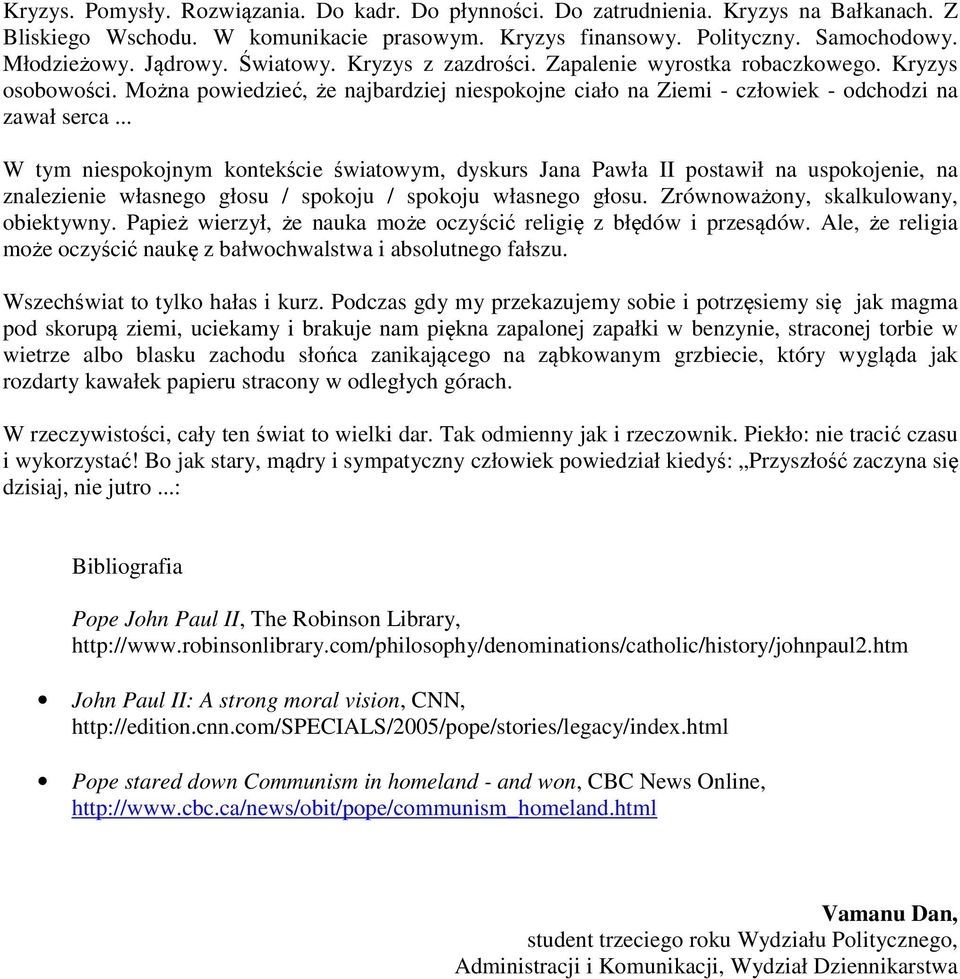 .. W tym niespokojnym kontekście światowym, dyskurs Jana Pawła II postawił na uspokojenie, na znalezienie własnego głosu / spokoju / spokoju własnego głosu. Zrównoważony, skalkulowany, obiektywny.