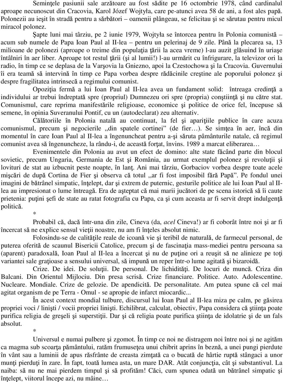 Şapte luni mai târziu, pe 2 iunie 1979, Wojtyła se întorcea pentru în Polonia comunistă acum sub numele de Papa Ioan Paul al II-lea pentru un pelerinaj de 9 zile.