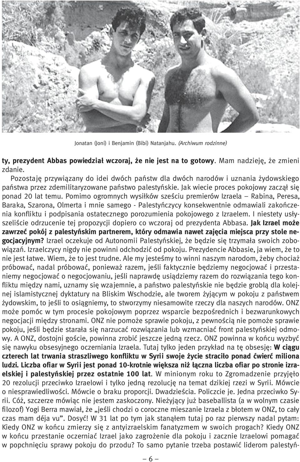 Pomimo ogromnych wysiłków sześciu premierów Izraela Rabina, Peresa, Baraka, Szarona, Olmerta i mnie samego - Palestyńczycy konsekwentnie odmawiali zakończenia konfliktu i podpisania ostatecznego