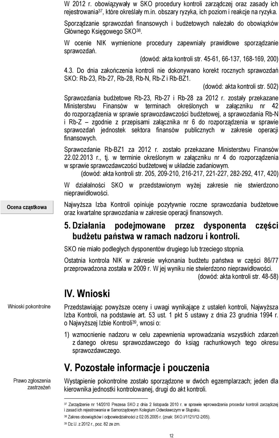 (dowód: akta kontroli str. 45-61, 66-137, 168-169, 200) 4.3. Do dnia zakończenia kontroli nie dokonywano korekt rocznych sprawozdań SKO: Rb-23, Rb-27, Rb-28, Rb-N, Rb-Z i Rb-BZ1.